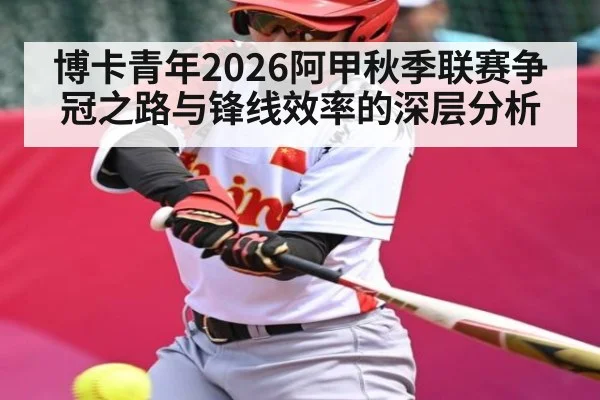 博卡青年2026阿甲秋季联赛争冠之路与锋线效率的深层分析